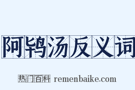 阿鸨汤反义词是什么意思的图片
